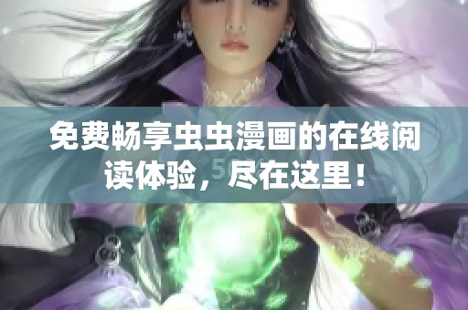 免费畅享虫虫漫画的在线阅读体验，尽在这里！