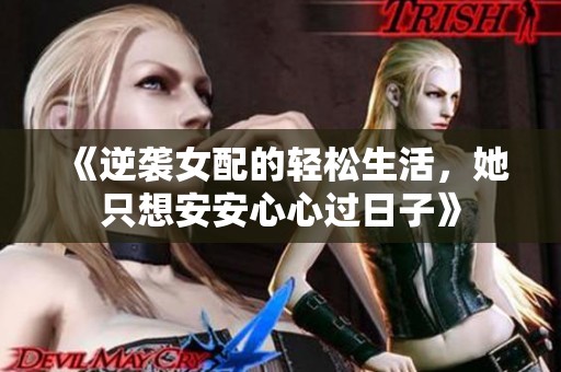 《逆袭女配的轻松生活，她只想安安心心过日子》