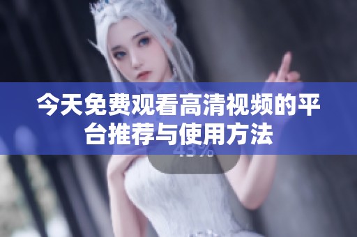 今天免费观看高清视频的平台推荐与使用方法