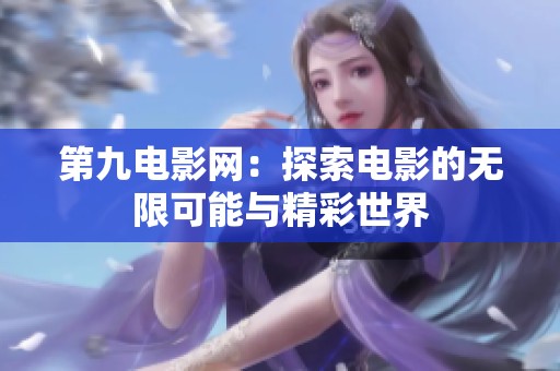 第九电影网：探索电影的无限可能与精彩世界