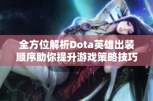 全方位解析Dota英雄出装顺序助你提升游戏策略技巧
