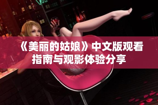 《美丽的姑娘》中文版观看指南与观影体验分享