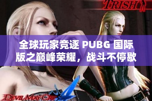 全球玩家竞逐 PUBG 国际版之巅峰荣耀，战斗不停歇