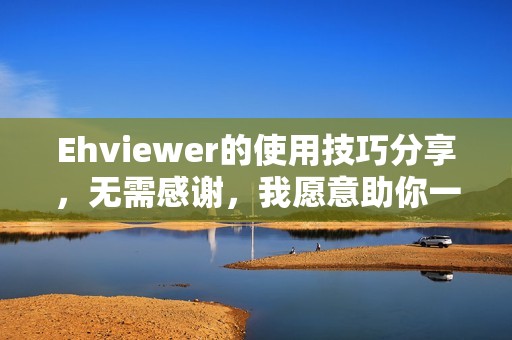 Ehviewer的使用技巧分享，无需感谢，我愿意助你一臂之力