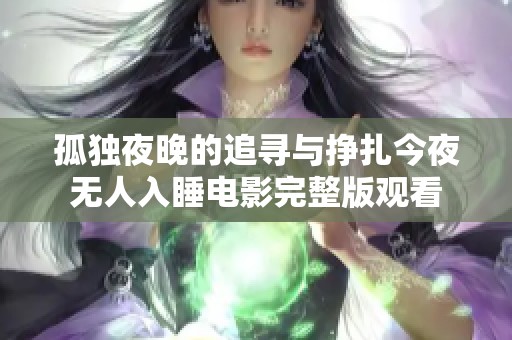孤独夜晚的追寻与挣扎今夜无人入睡电影完整版观看