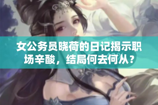 女公务员晓荷的日记揭示职场辛酸，结局何去何从？