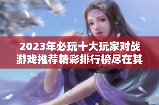 2023年必玩十大玩家对战游戏推荐精彩排行榜尽在其中