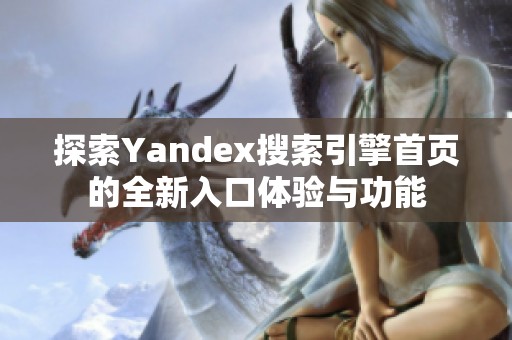 探索Yandex搜索引擎首页的全新入口体验与功能