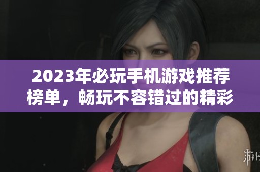 2023年必玩手机游戏推荐榜单，畅玩不容错过的精彩佳作