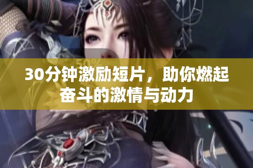 30分钟激励短片，助你燃起奋斗的激情与动力