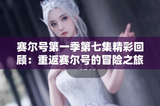 赛尔号第一季第七集精彩回顾：重返赛尔号的冒险之旅免费在线观看