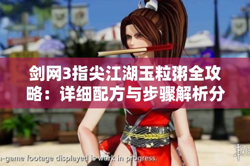 剑网3指尖江湖玉粒粥全攻略：详细配方与步骤解析分享