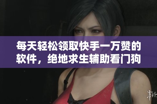 每天轻松领取快手一万赞的软件，绝地求生辅助看门狗卡盟网推荐