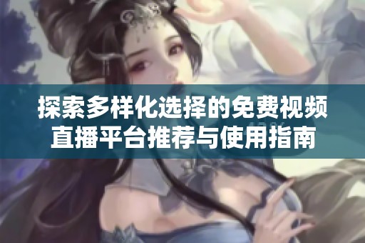 探索多样化选择的免费视频直播平台推荐与使用指南