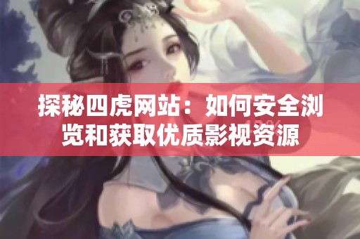 探秘四虎网站：如何安全浏览和获取优质影视资源