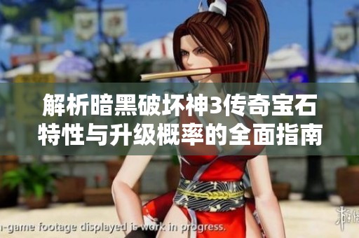 解析暗黑破坏神3传奇宝石特性与升级概率的全面指南