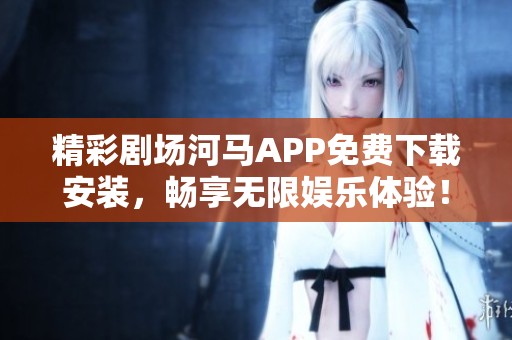 精彩剧场河马APP免费下载安装，畅享无限娱乐体验！