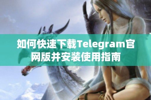 如何快速下载Telegram官网版并安装使用指南