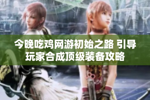 今晚吃鸡网游初始之路 引导玩家合成顶级装备攻略