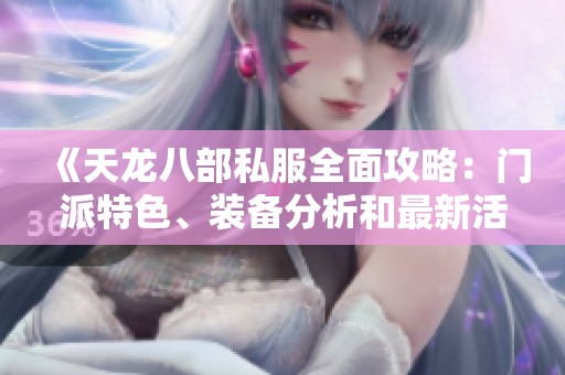 《天龙八部私服全面攻略：门派特色、装备分析和最新活动详解》