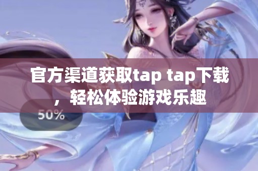 官方渠道获取tap tap下载，轻松体验游戏乐趣