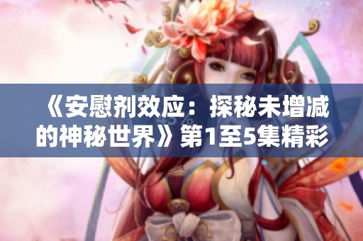 《安慰剂效应：探秘未增减的神秘世界》第1至5集精彩概览
