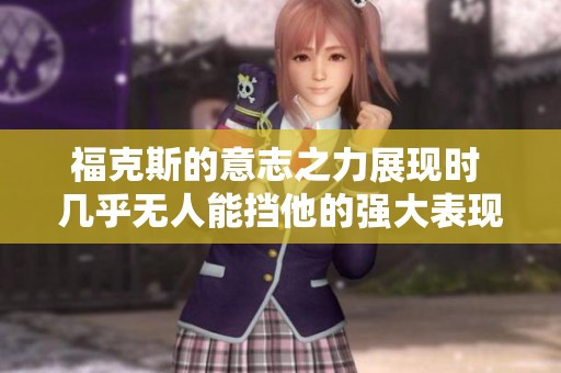 福克斯的意志之力展现时 几乎无人能挡他的强大表现