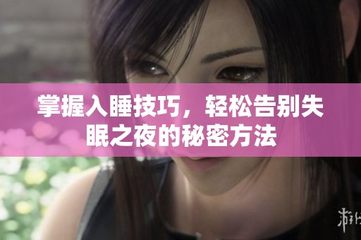 掌握入睡技巧，轻松告别失眠之夜的秘密方法