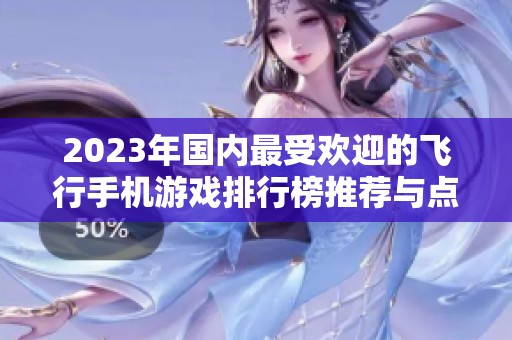 2023年国内最受欢迎的飞行手机游戏排行榜推荐与点评
