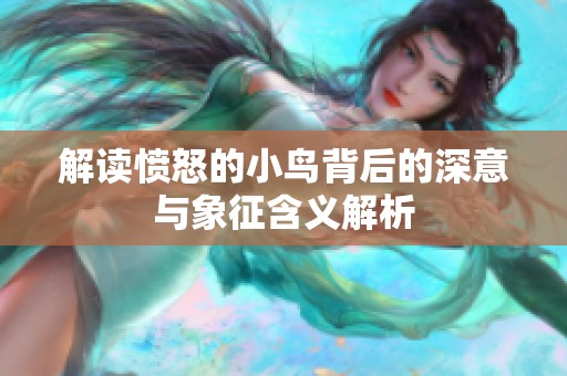 解读愤怒的小鸟背后的深意与象征含义解析