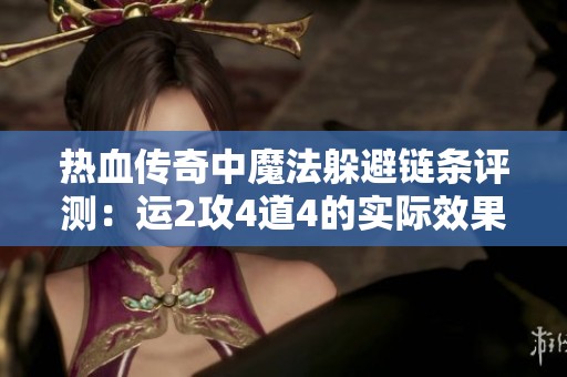 热血传奇中魔法躲避链条评测：运2攻4道4的实际效果如何