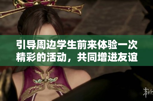 引导周边学生前来体验一次精彩的活动，共同增进友谊