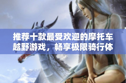 推荐十款最受欢迎的摩托车越野游戏，畅享极限骑行体验