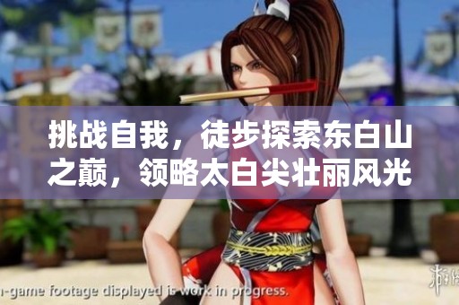 挑战自我，徒步探索东白山之巅，领略太白尖壮丽风光