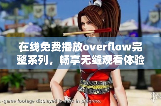 在线免费播放overflow完整系列，畅享无缝观看体验
