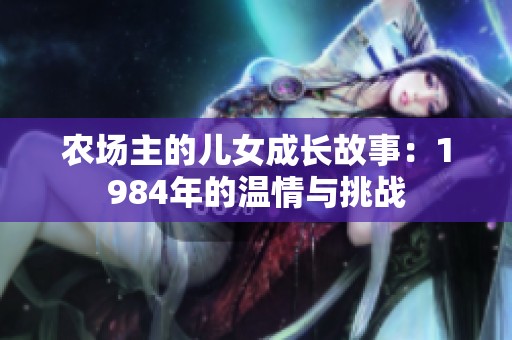 农场主的儿女成长故事：1984年的温情与挑战