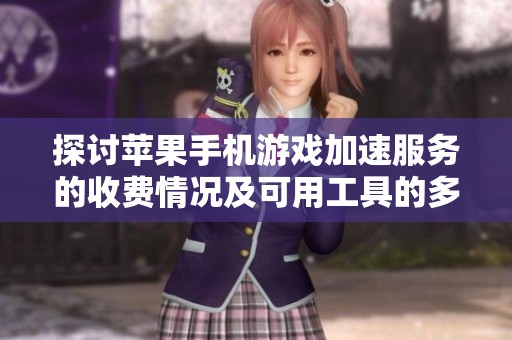探讨苹果手机游戏加速服务的收费情况及可用工具的多样性