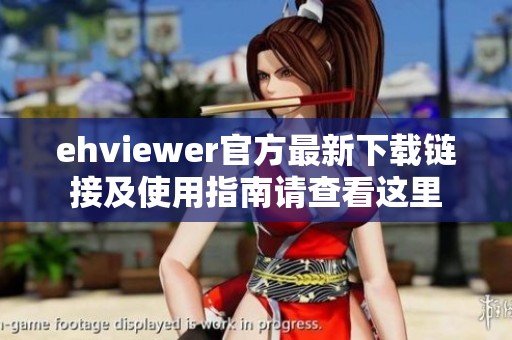 ehviewer官方最新下载链接及使用指南请查看这里