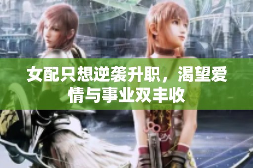女配只想逆袭升职，渴望爱情与事业双丰收