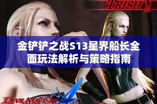 金铲铲之战S13星界船长全面玩法解析与策略指南