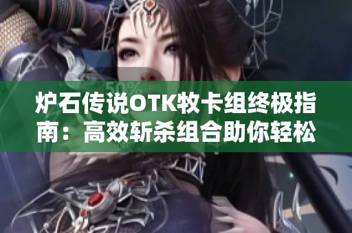 炉石传说OTK牧卡组终极指南：高效斩杀组合助你轻松取胜
