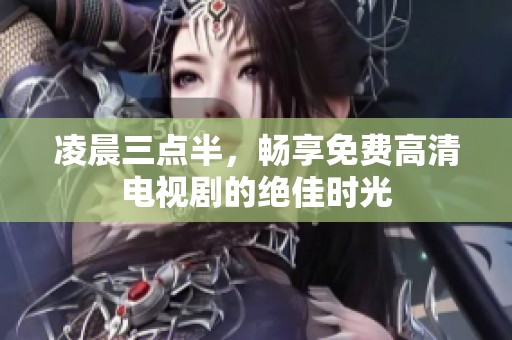 凌晨三点半，畅享免费高清电视剧的绝佳时光