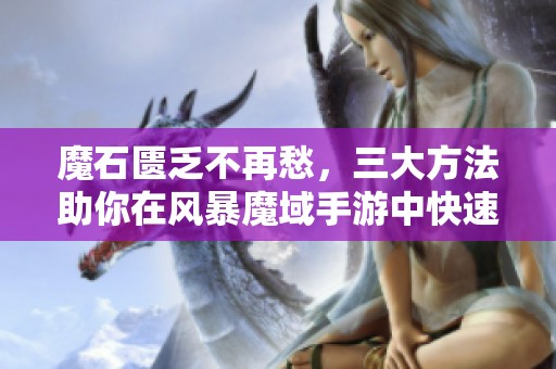 魔石匮乏不再愁，三大方法助你在风暴魔域手游中快速获取