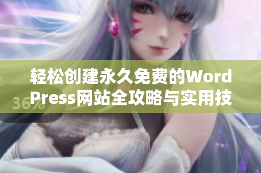 轻松创建永久免费的WordPress网站全攻略与实用技巧
