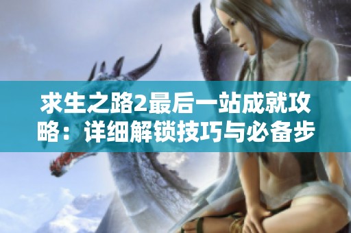 求生之路2最后一站成就攻略：详细解锁技巧与必备步骤解析