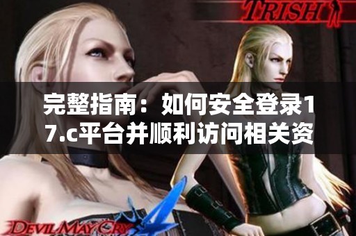 完整指南：如何安全登录17.c平台并顺利访问相关资源