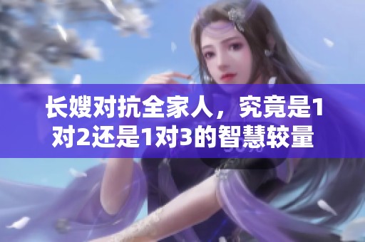 长嫂对抗全家人，究竟是1对2还是1对3的智慧较量