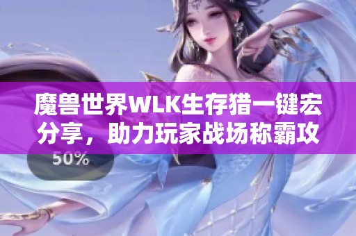 魔兽世界WLK生存猎一键宏分享，助力玩家战场称霸攻略