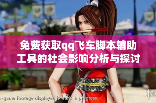 免费获取qq飞车脚本辅助工具的社会影响分析与探讨