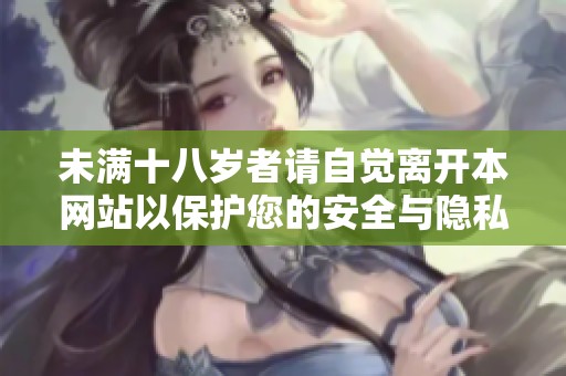 未满十八岁者请自觉离开本网站以保护您的安全与隐私